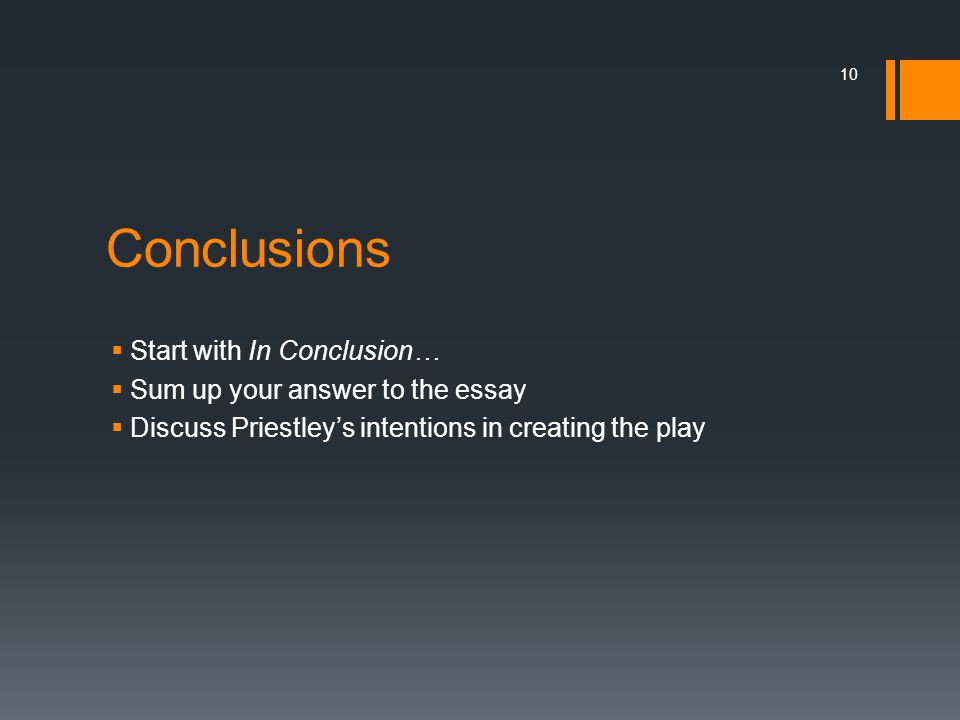 Conclusions Start with In Conclusion… Sum up your answer to the essay