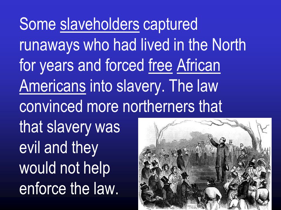 Some slaveholders captured runaways who had lived in the North for years and forced free African Americans into slavery.