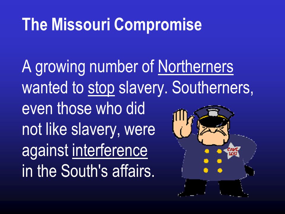 The Missouri Compromise A growing number of Northerners wanted to stop slavery.