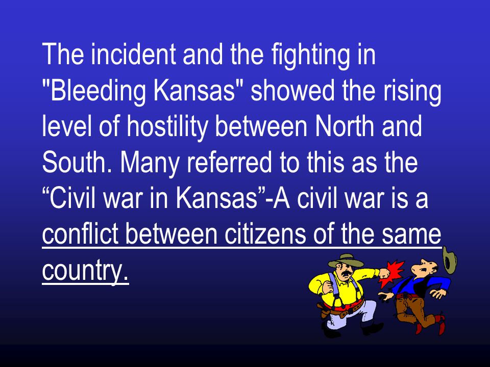 The incident and the fighting in Bleeding Kansas showed the rising level of hostility between North and South.