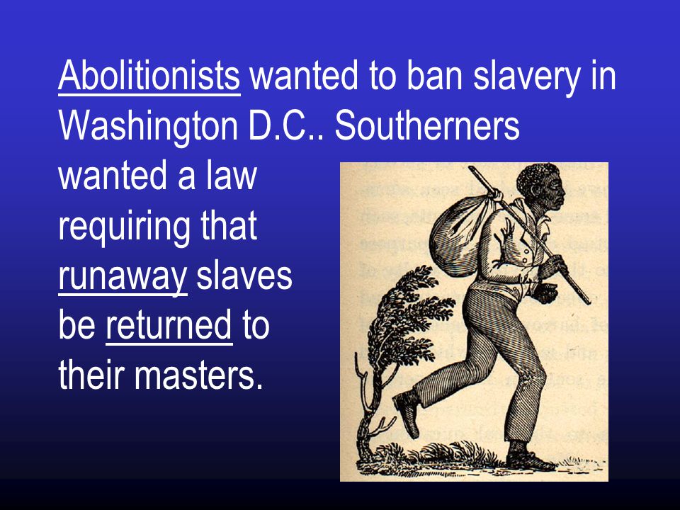 Abolitionists wanted to ban slavery in Washington D. C