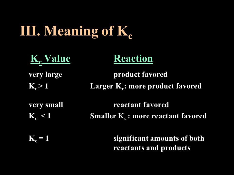 III. Meaning of Kc Kc Value Reaction very large product favored