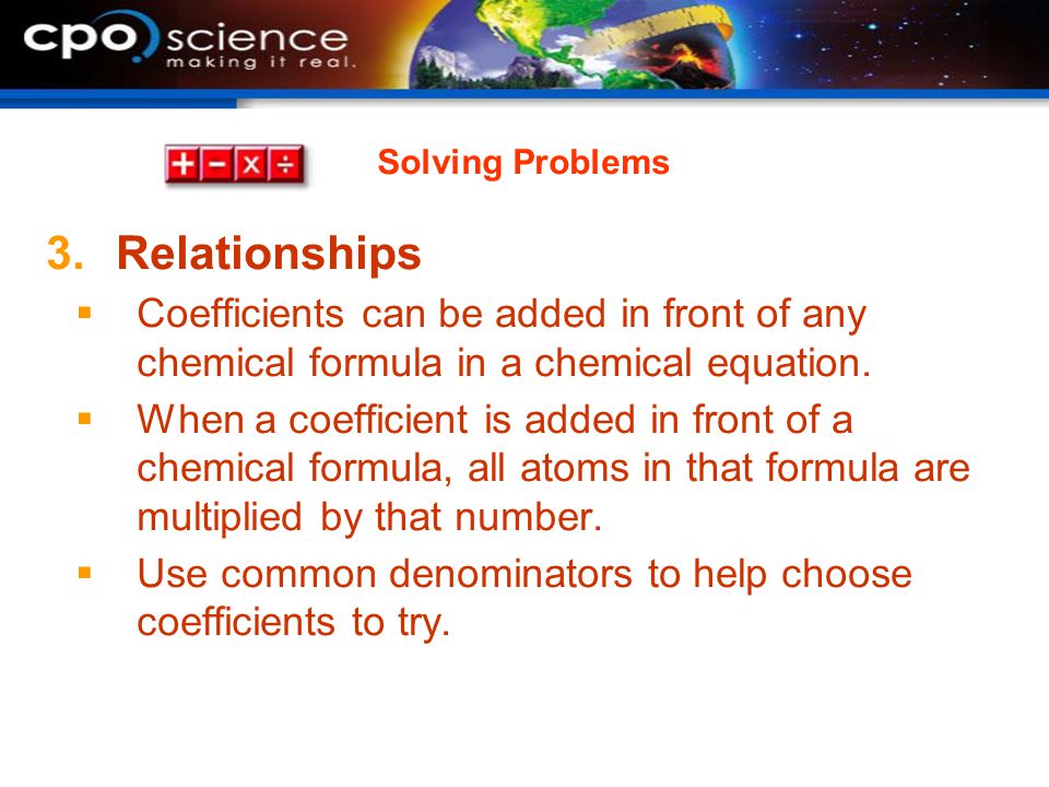 Solving Problems Relationships. Coefficients can be added in front of any chemical formula in a chemical equation.