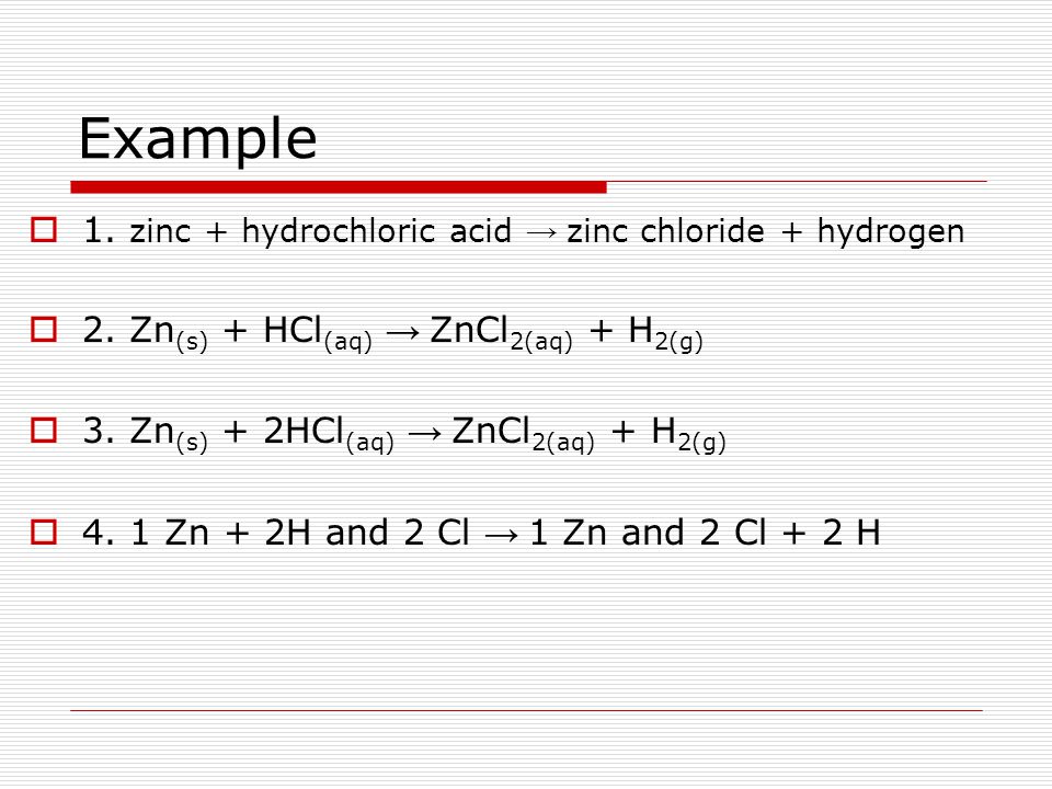 Example 1. zinc + hydrochloric acid → zinc chloride + hydrogen