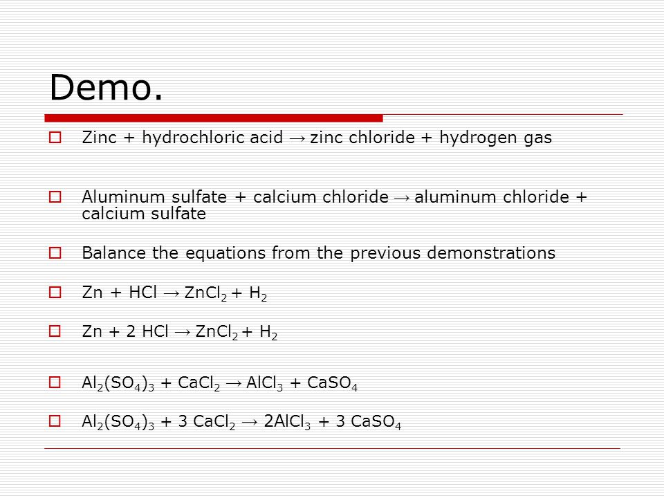 Demo. Zinc + hydrochloric acid → zinc chloride + hydrogen gas