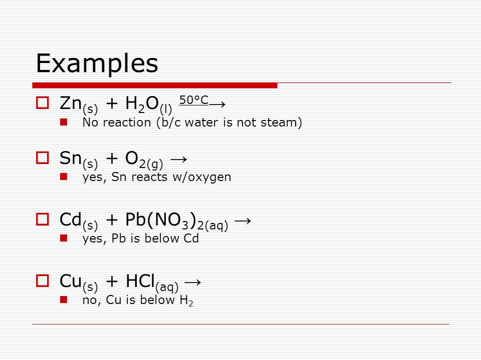Examples Zn(s) + H2O(l) 50°C→ Sn(s) + O2(g) → Cd(s) + Pb(NO3)2(aq) →