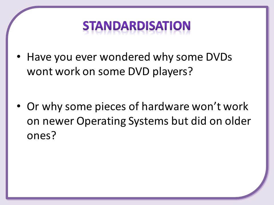 Standardisation Have you ever wondered why some DVDs wont work on some DVD players