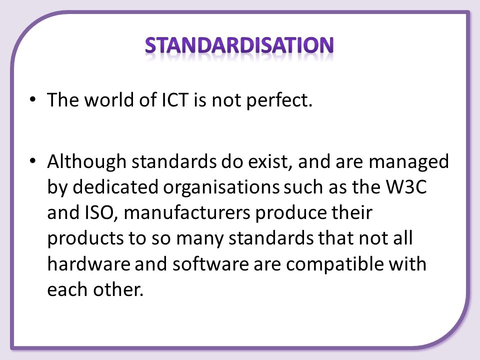 Standardisation The world of ICT is not perfect.