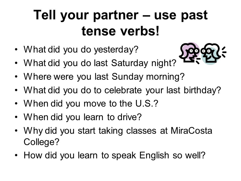 Tell your partner – use past tense verbs!