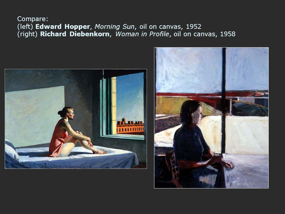 Compare: (left) Edward Hopper, Morning Sun, oil on canvas, 1952 (right) Richard Diebenkorn, Woman in Profile, oil on canvas, 1958