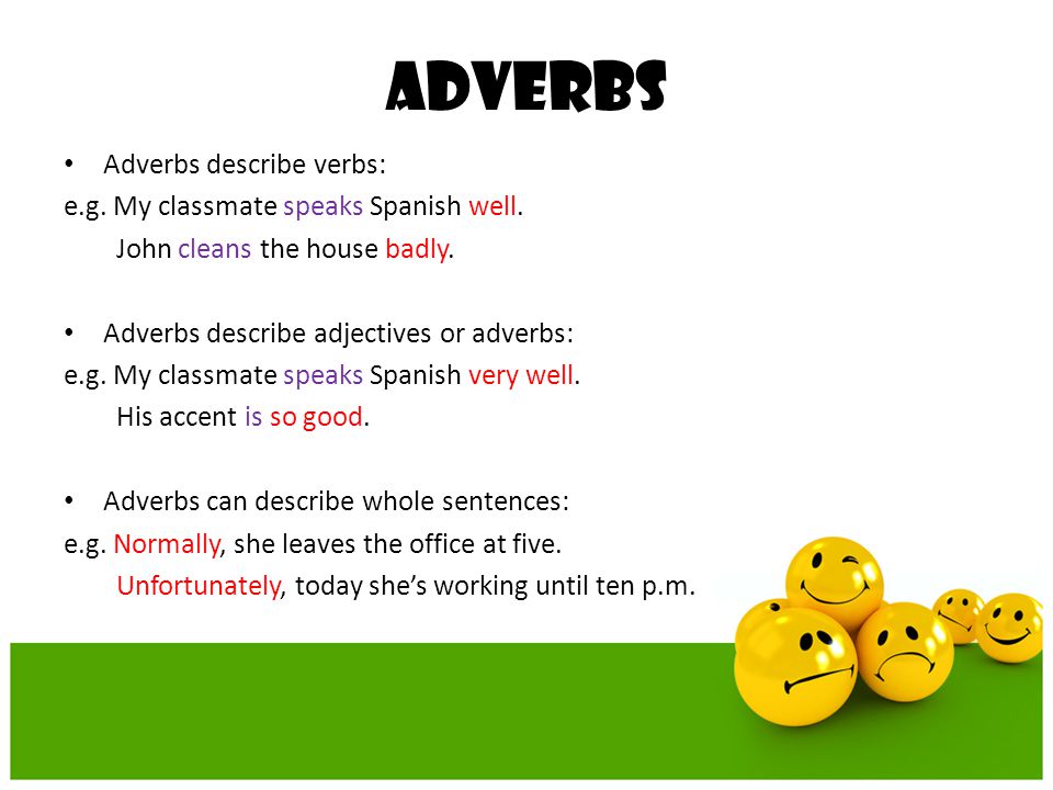 ADVERBS Adverbs describe verbs: e.g. My classmate speaks Spanish well.