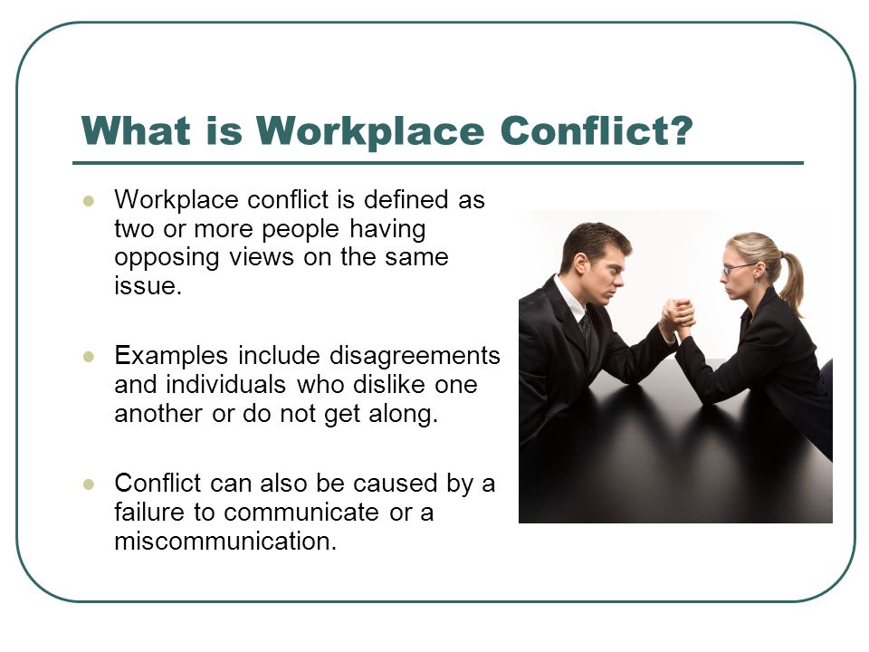 Workplace conflict is defined as two or more people having opposing views o...