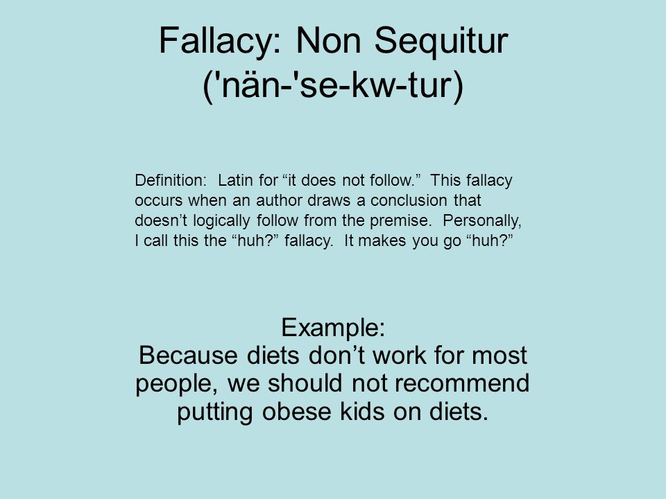 Fallacy: Non Sequitur ( nän- se-kw-tur)