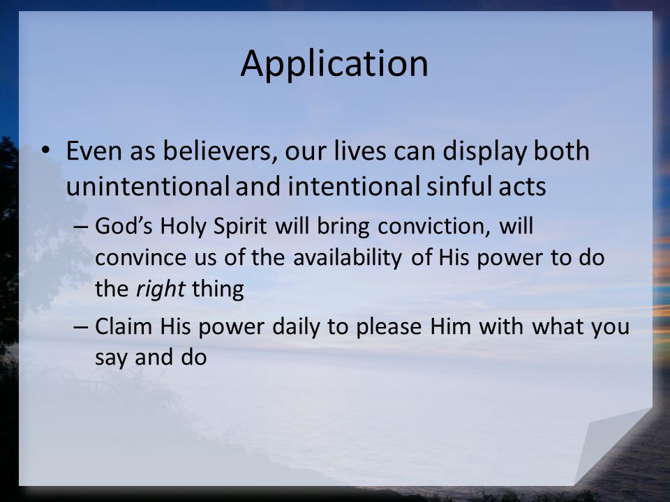Application Even as believers, our lives can display both unintentional and intentional sinful acts.