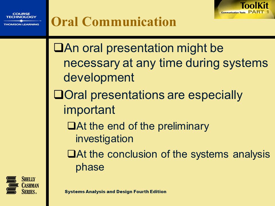 Oral Communication An oral presentation might be necessary at any time during systems development. Oral presentations are especially important.
