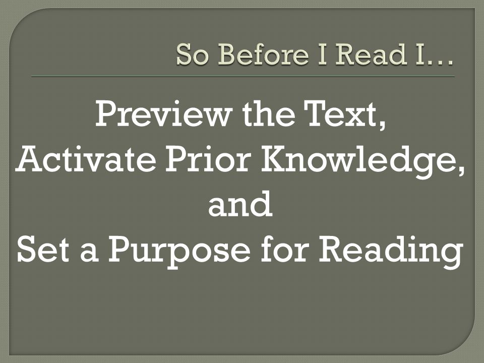 So Before I Read I… Preview the Text, Activate Prior Knowledge, and Set a Purpose for Reading
