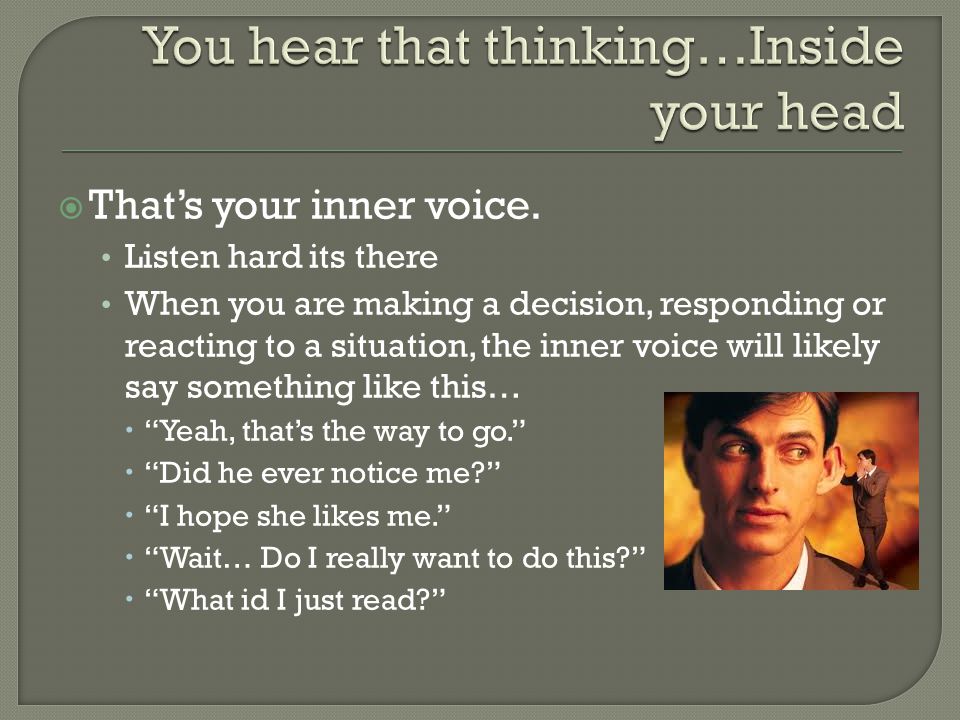 You hear that thinking…Inside your head