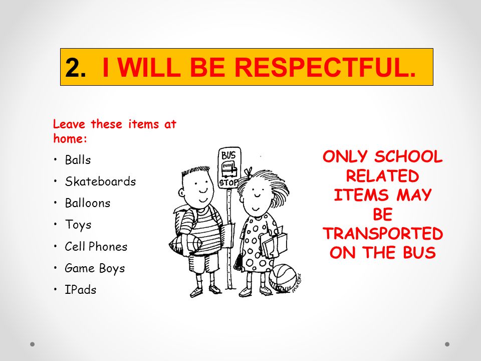 ONLY SCHOOL RELATED ITEMS MAY BE TRANSPORTED ON THE BUS