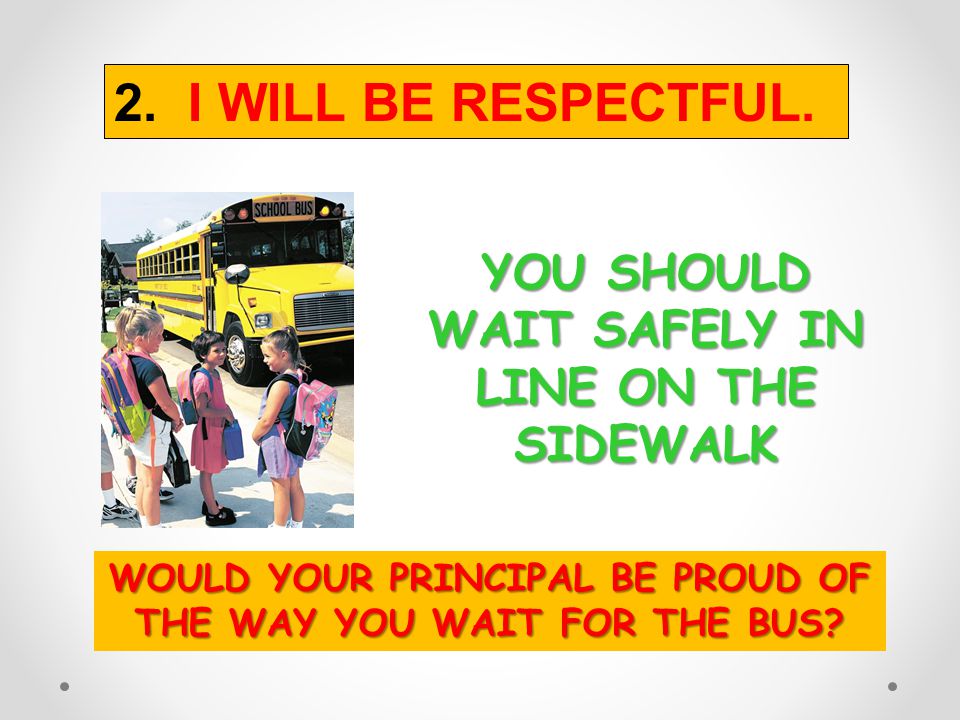 2. I WILL BE RESPECTFUL. YOU SHOULD WAIT SAFELY IN LINE ON THE SIDEWALK.