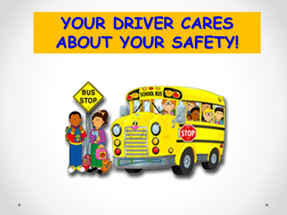 YOUR DRIVER CARES ABOUT YOUR SAFETY!