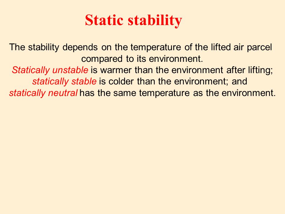 Static stability The stability depends on the temperature of the lifted air parcel. compared to its environment.