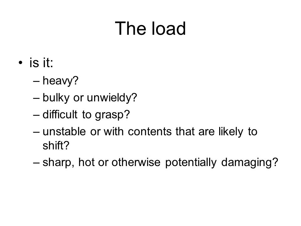 The load is it: heavy bulky or unwieldy difficult to grasp