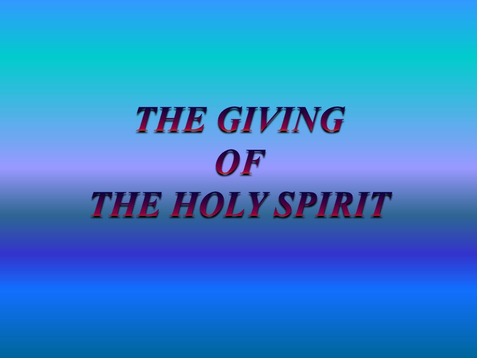 THE GIVING OF THE HOLY SPIRIT