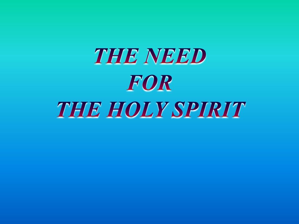 THE NEED FOR THE HOLY SPIRIT