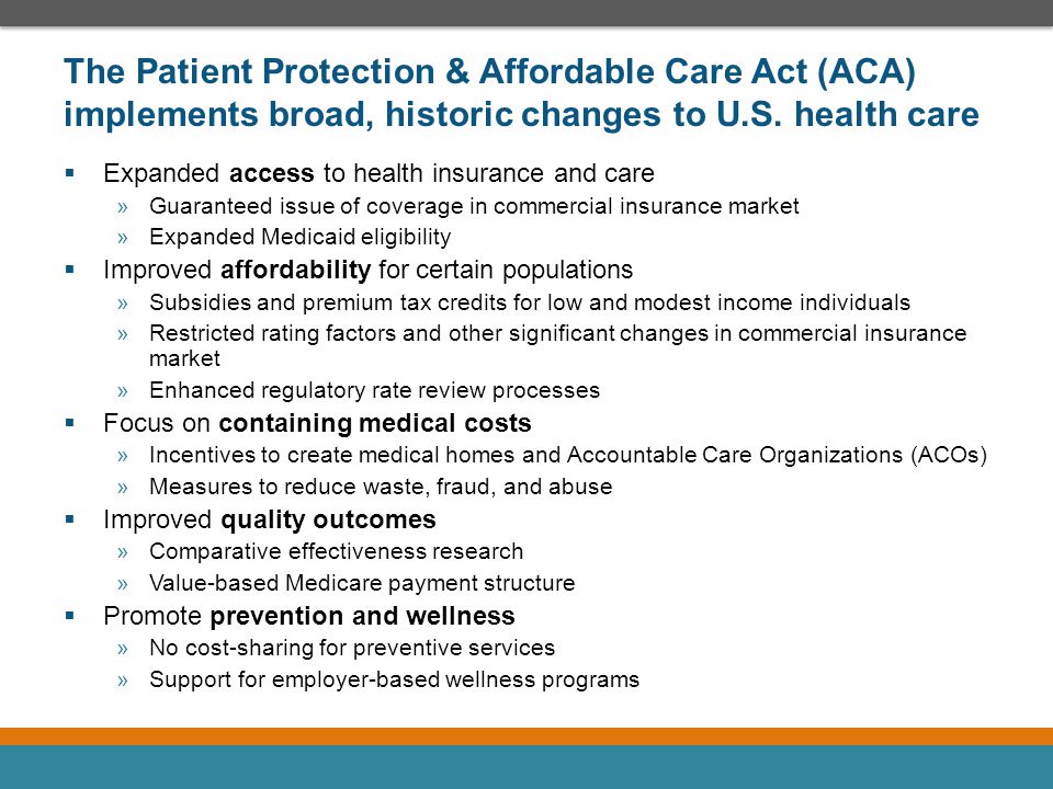 The Patient Protection & Affordable Care Act (ACA) implements broad, historic changes to U.S. health care