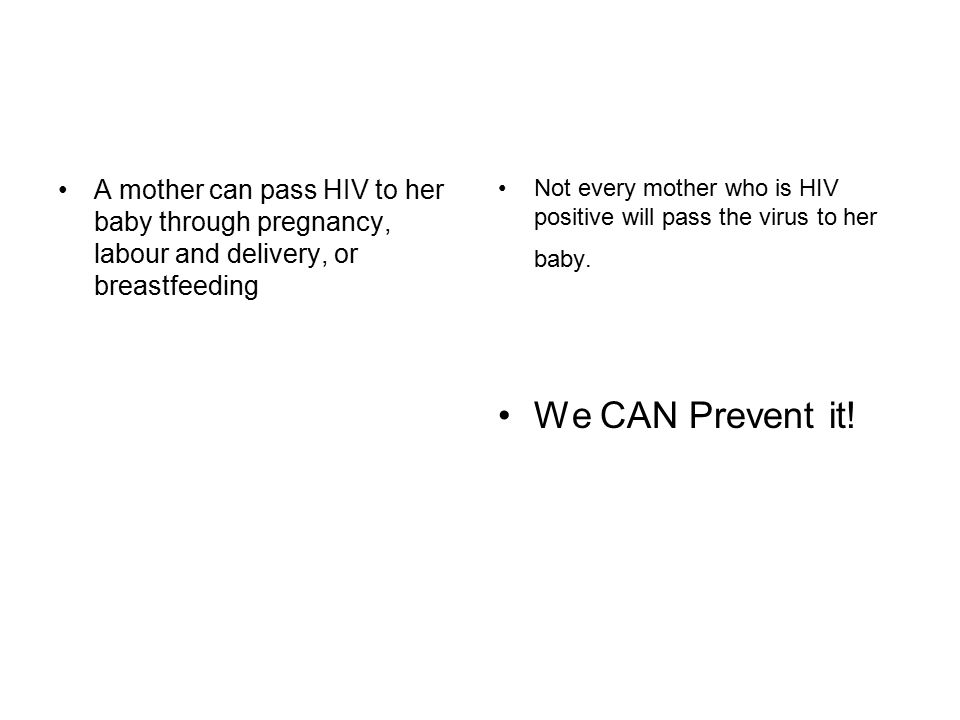 A mother can pass HIV to her baby through pregnancy, labour and delivery, or breastfeeding