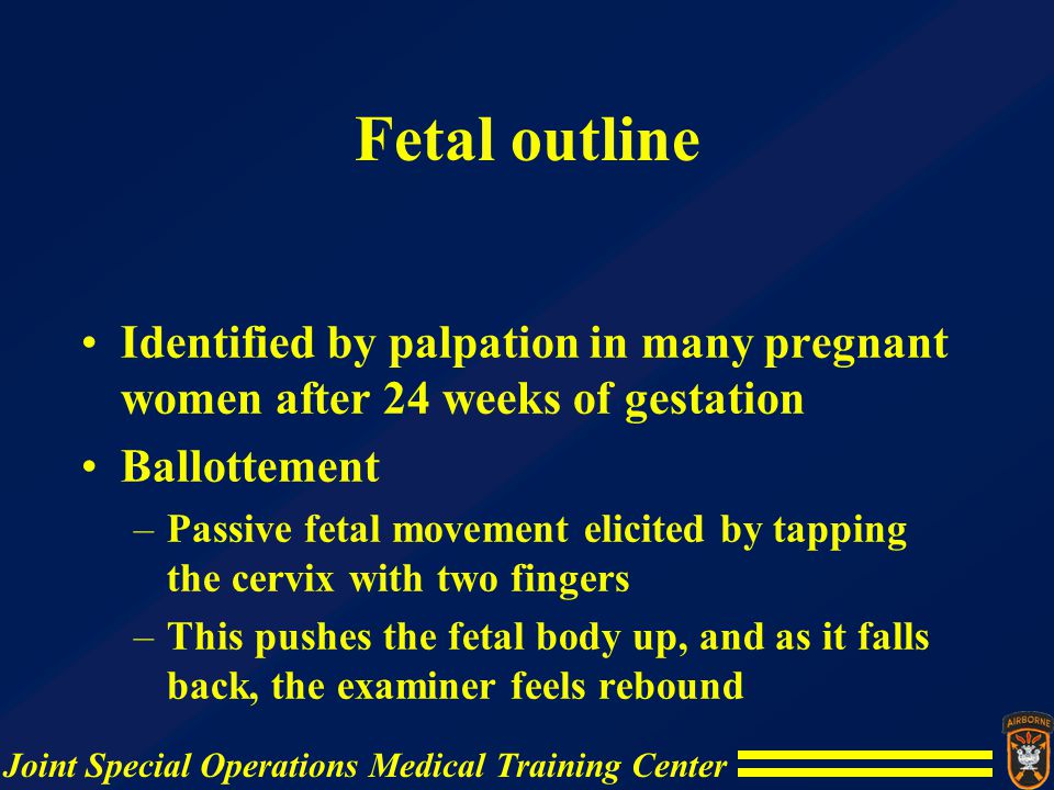 Fetal outline Identified by palpation in many pregnant women after 24 weeks of gestation. Ballottement.