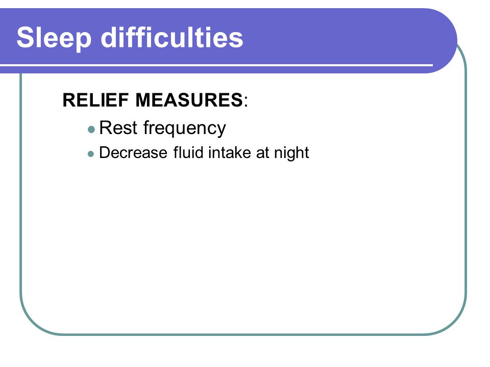 Sleep difficulties RELIEF MEASURES: Rest frequency