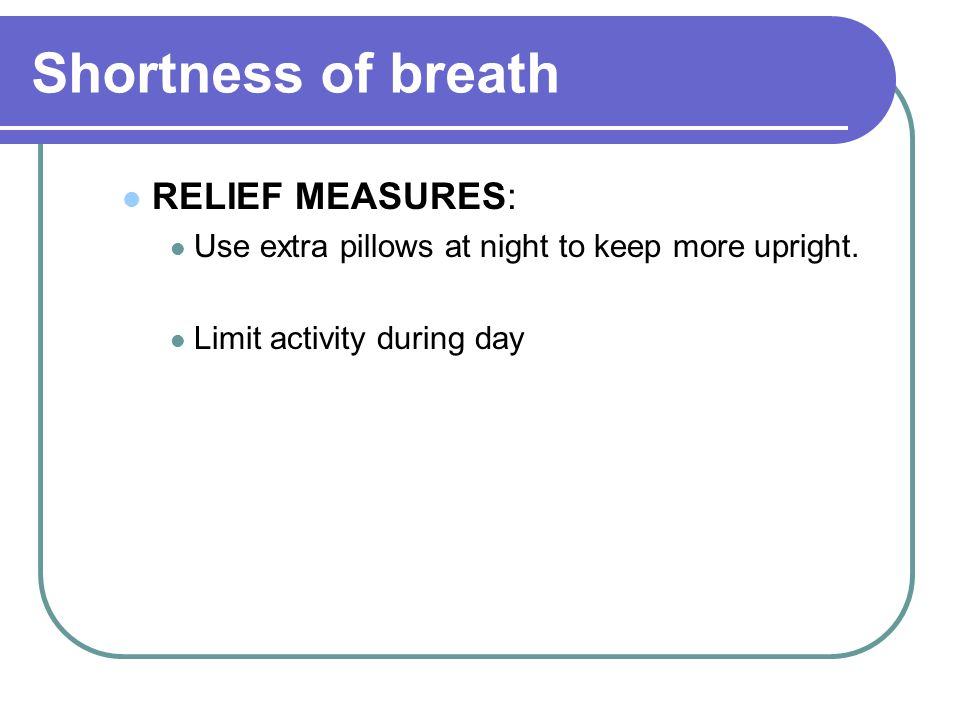 Shortness of breath RELIEF MEASURES: