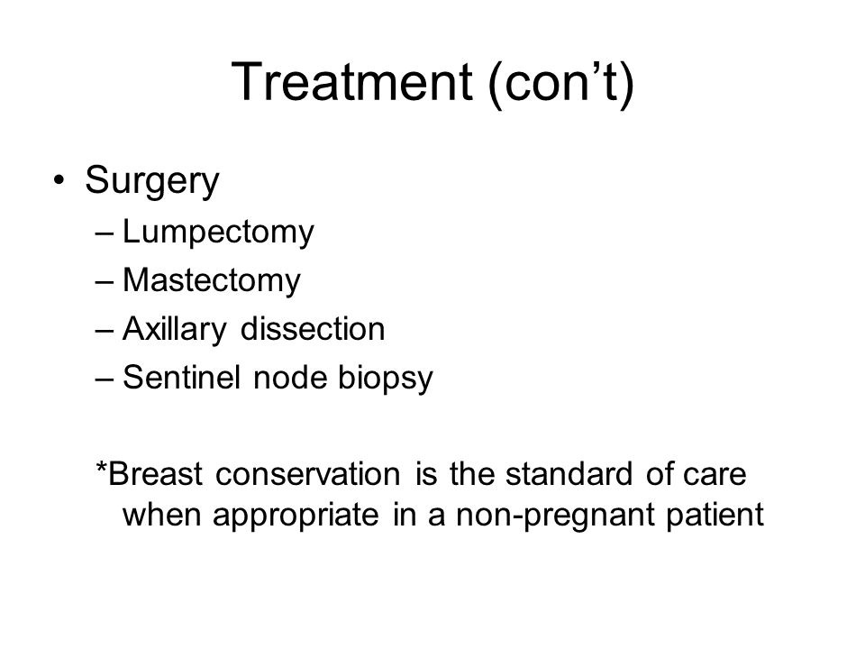 Treatment (con’t) Surgery Lumpectomy Mastectomy Axillary dissection