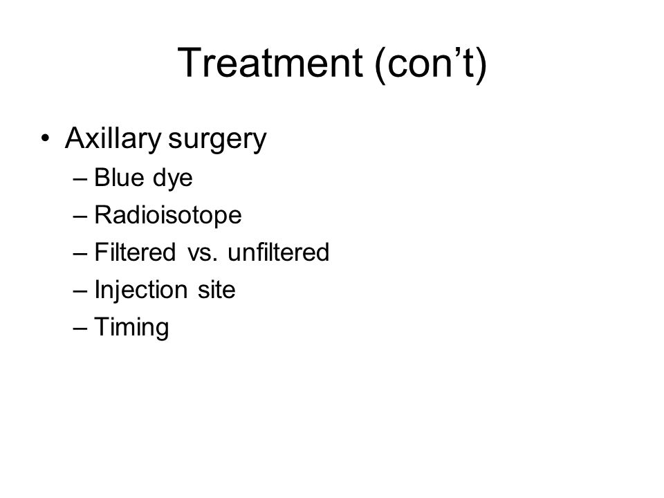 Treatment (con’t) Axillary surgery Blue dye Radioisotope