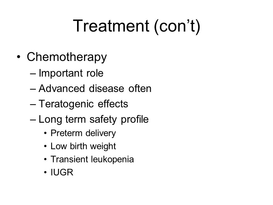 Treatment (con’t) Chemotherapy Important role Advanced disease often