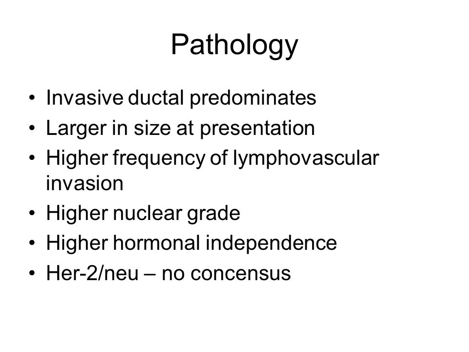 Pathology Invasive ductal predominates Larger in size at presentation