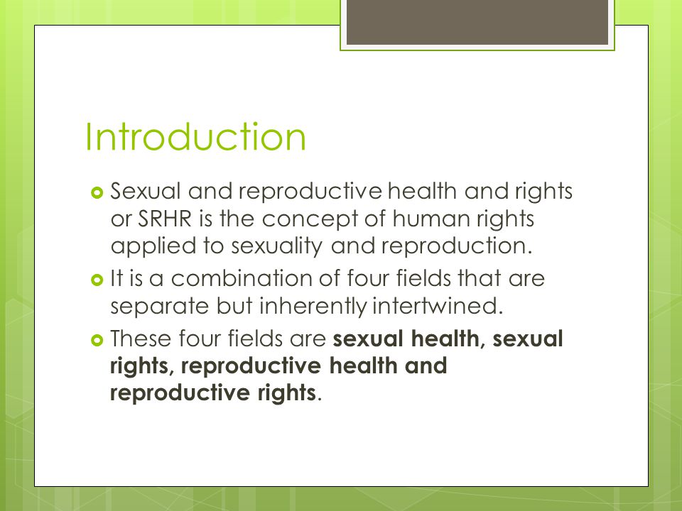 Introduction Sexual and reproductive health and rights or SRHR is the concept of human rights applied to sexuality and reproduction.