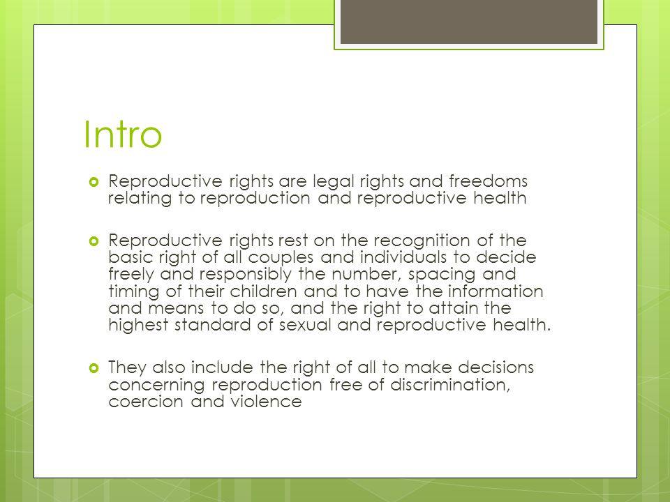 Intro Reproductive rights are legal rights and freedoms relating to reproduction and reproductive health.