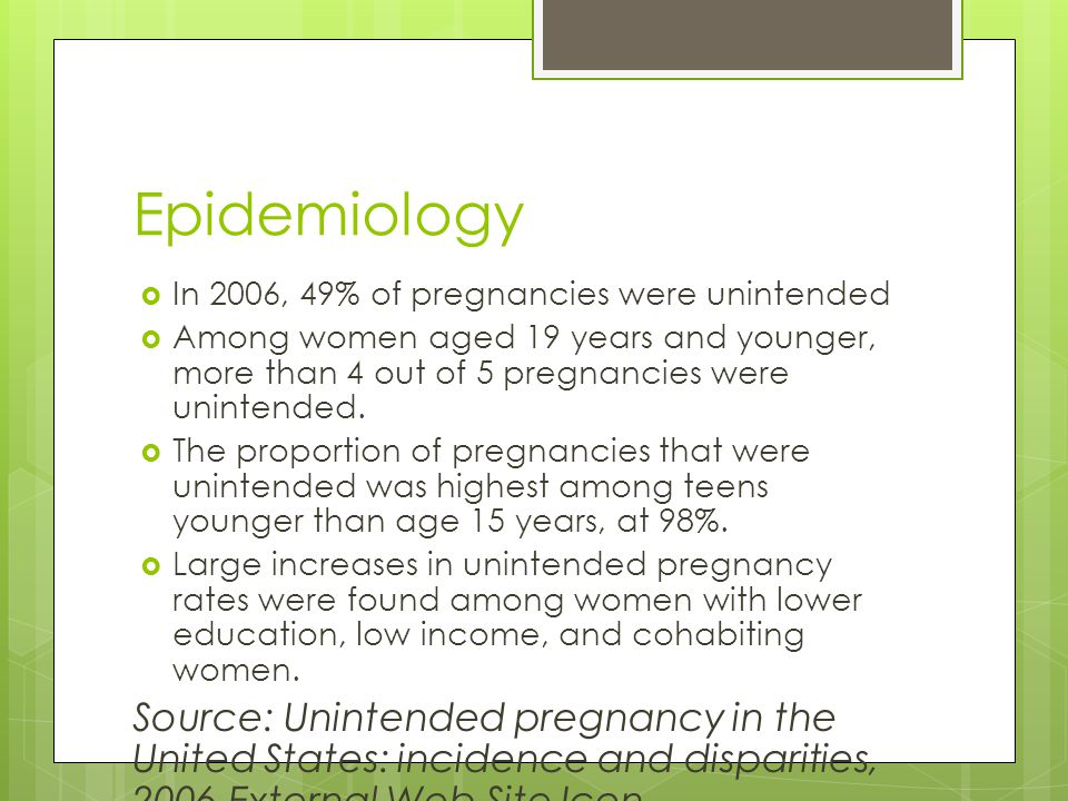 Epidemiology In 2006, 49% of pregnancies were unintended. Among women aged 19 years and younger, more than 4 out of 5 pregnancies were unintended.