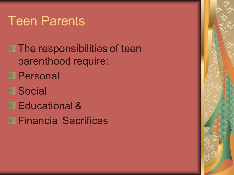 Teen Parents The responsibilities of teen parenthood require: Personal