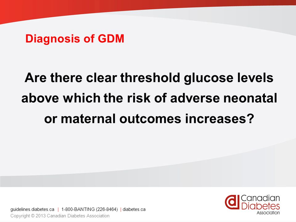 Diagnosis of GDM Are there clear threshold glucose levels above which the risk of adverse neonatal or maternal outcomes increases