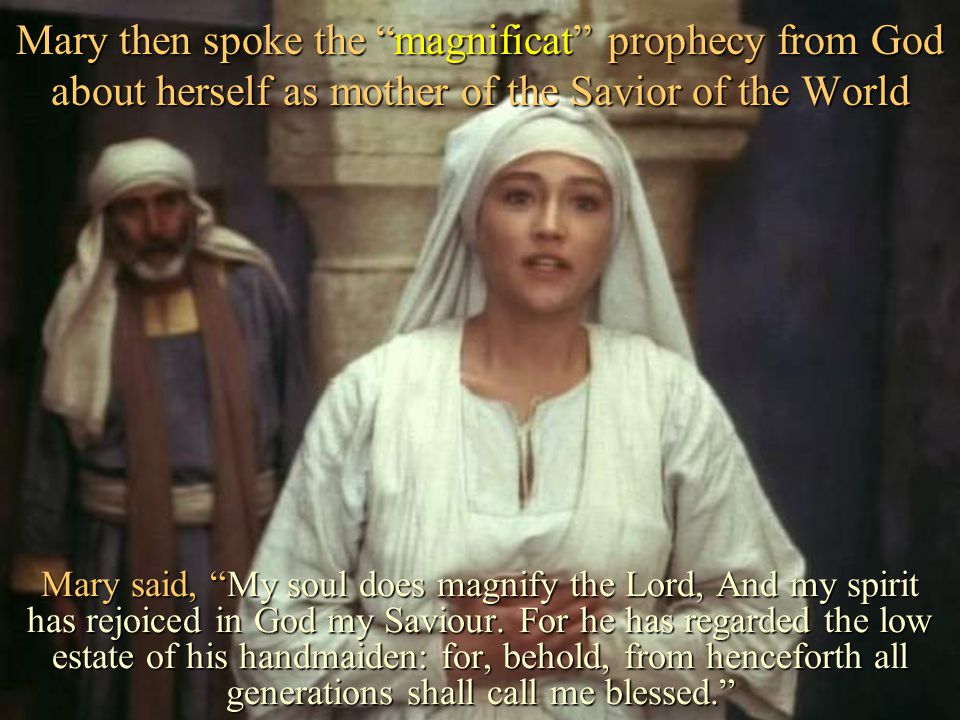 Mary then spoke the magnificat prophecy from God about herself as mother of the Savior of the World