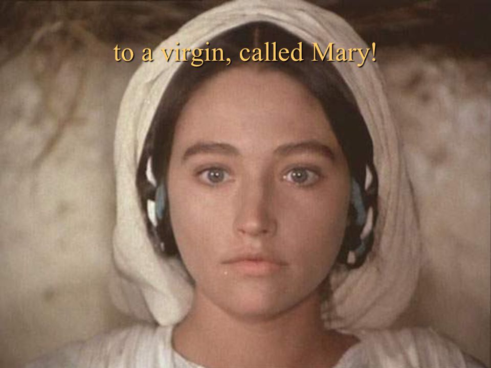 to a virgin, called Mary!