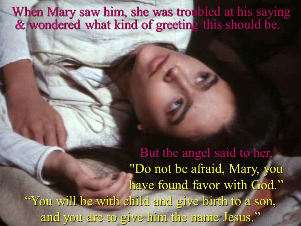 When Mary saw him, she was troubled at his saying & wondered what kind of greeting this should be.