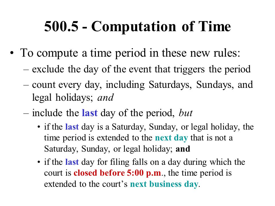 Computation of Time To compute a time period in these new rules: exclude the day of the event that triggers the period.