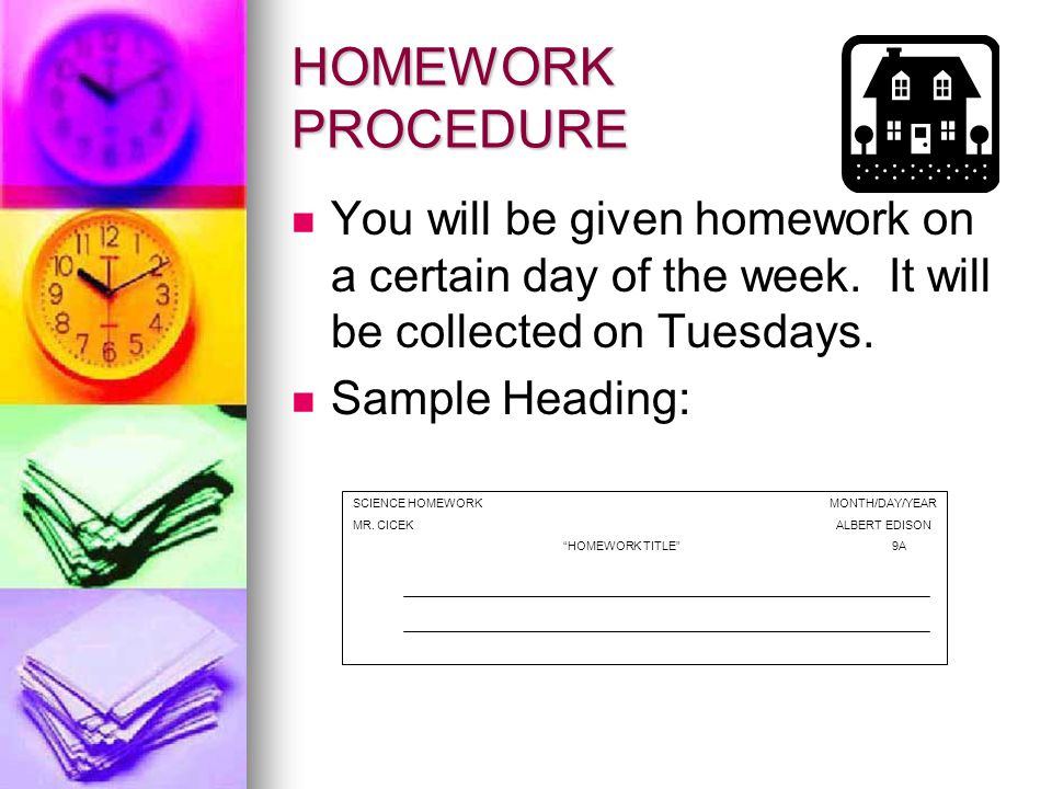 HOMEWORK PROCEDURE You will be given homework on a certain day of the week. It will be collected on Tuesdays.