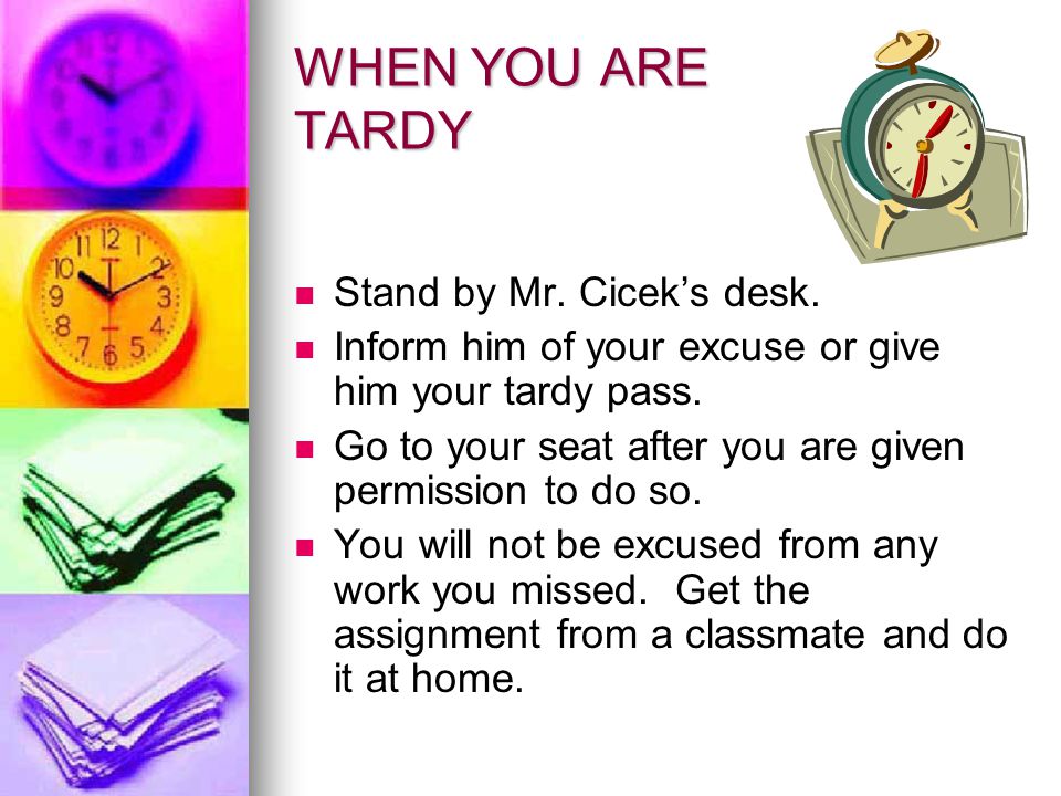 WHEN YOU ARE TARDY Stand by Mr. Cicek’s desk.