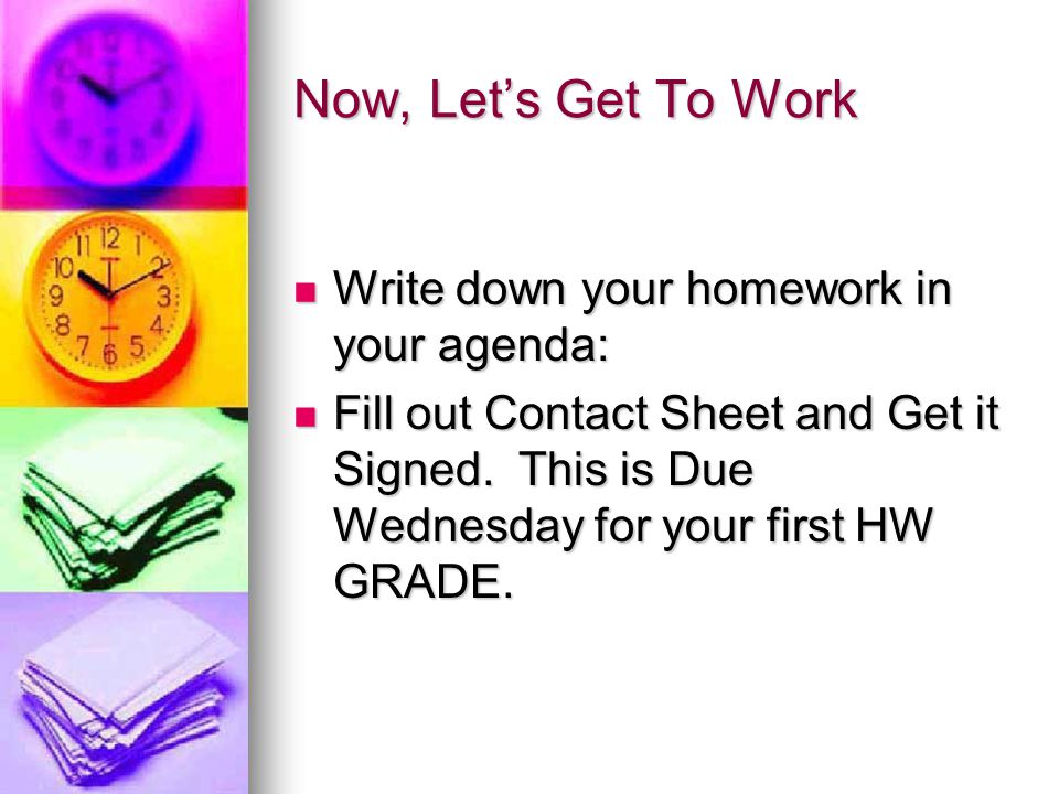 Now, Let’s Get To Work Write down your homework in your agenda: