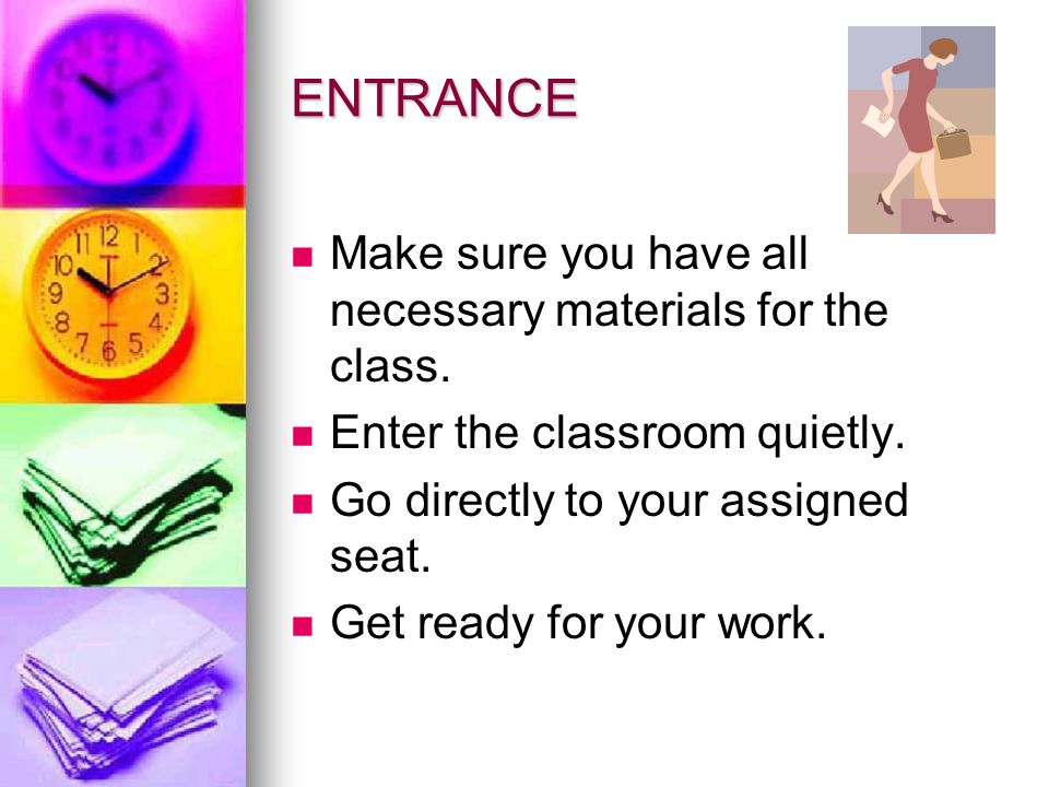 ENTRANCE Make sure you have all necessary materials for the class.